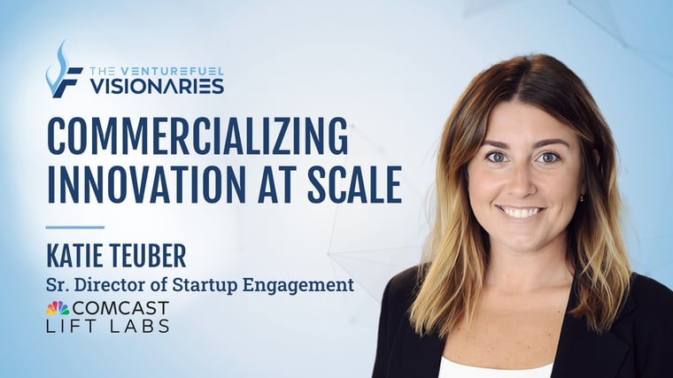 Commercializing Innovation at Scale – Comcast NBC Universal LIFT Labs Senior Director Katie Teuber