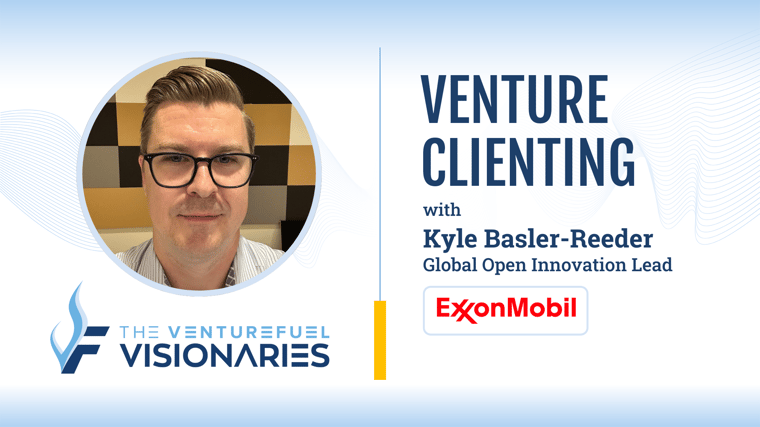 Venture Clienting – ExxonMobil’s Global Innovation Lead Kyle Basler-Reeder