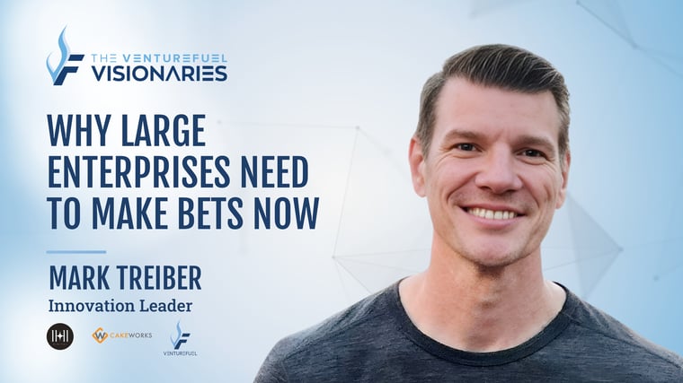 Why Large Enterprises Need to Make Bets Now With Mark Treiber